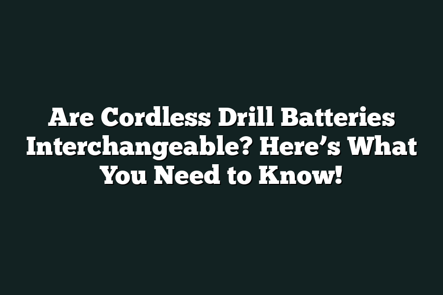 Are Cordless Drill Batteries Interchangeable? Here’s What You Need to Know!
