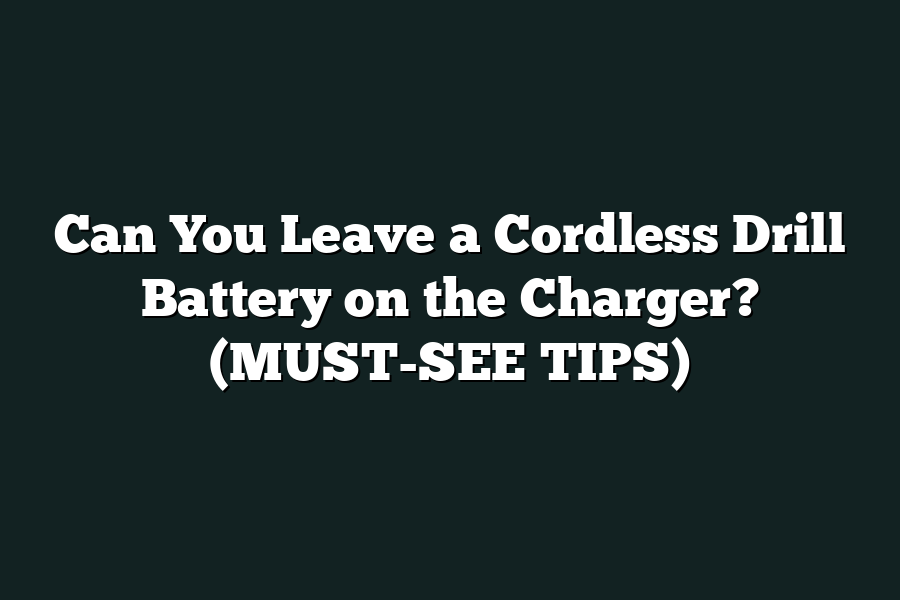 Can You Leave a Cordless Drill Battery on the Charger? (MUST-SEE TIPS)