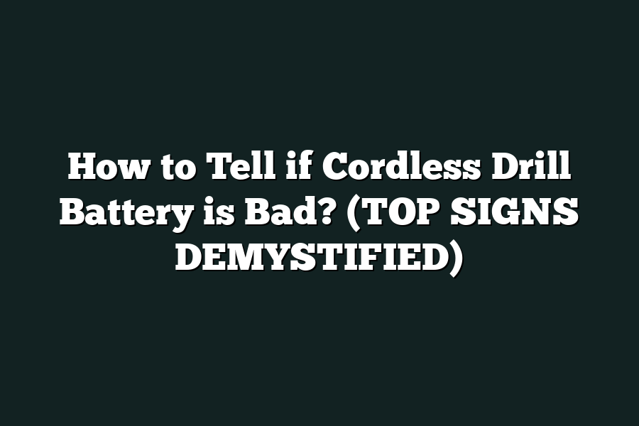 How to Tell if Cordless Drill Battery is Bad? (TOP SIGNS DEMYSTIFIED)