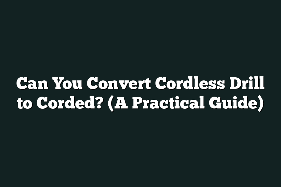 Can You Convert Cordless Drill to Corded? (A Practical Guide)