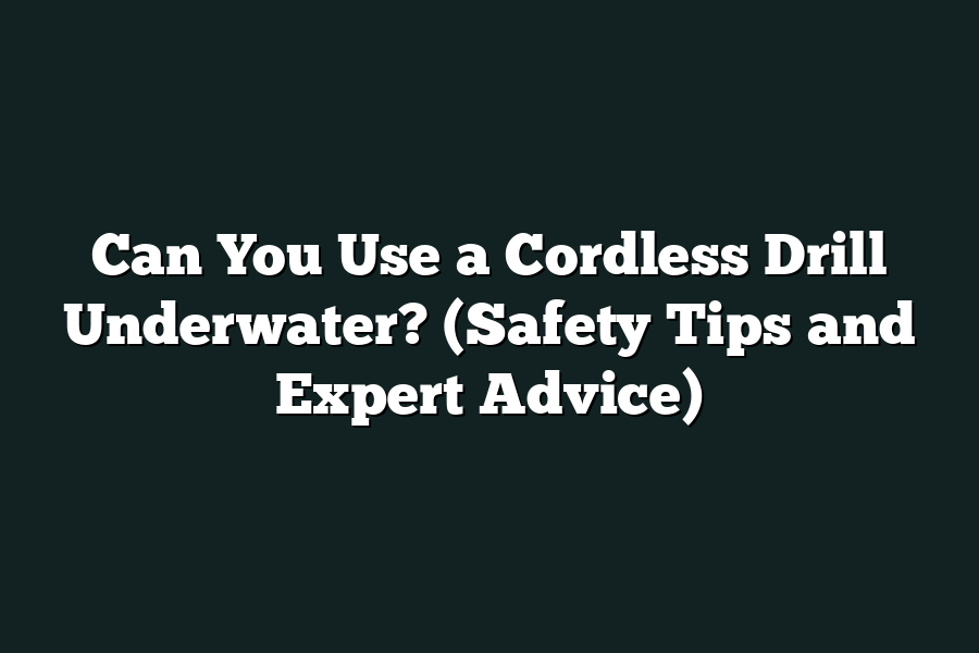 Can You Use a Cordless Drill Underwater? (Safety Tips and Expert Advice)