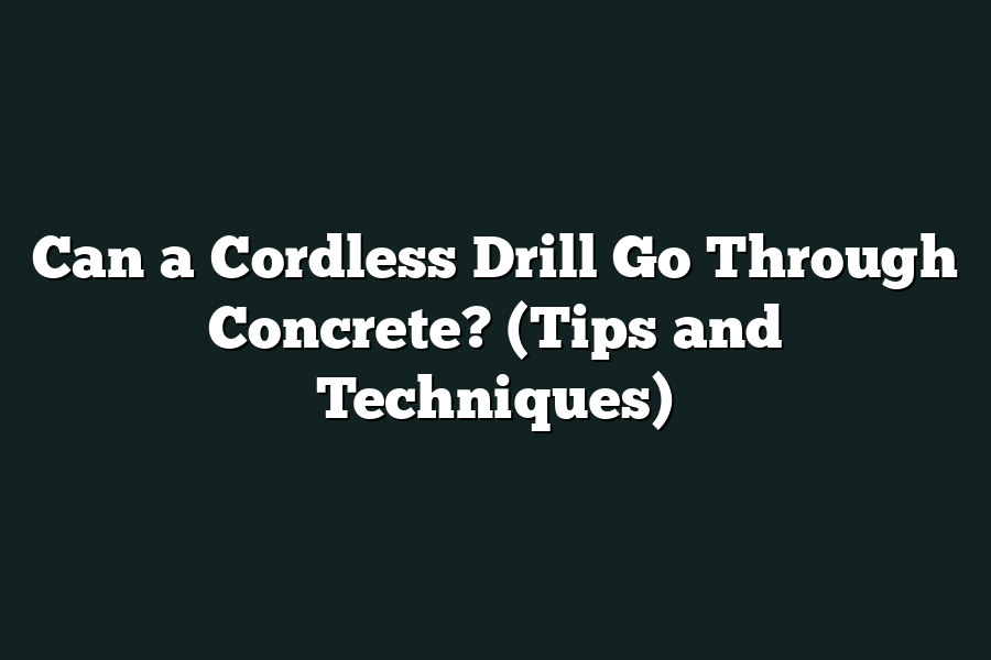 Can a Cordless Drill Go Through Concrete? (Tips and Techniques)