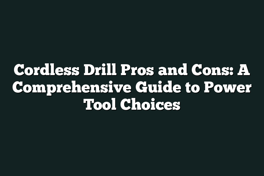 Cordless Drill Pros and Cons: A Comprehensive Guide to Power Tool Choices