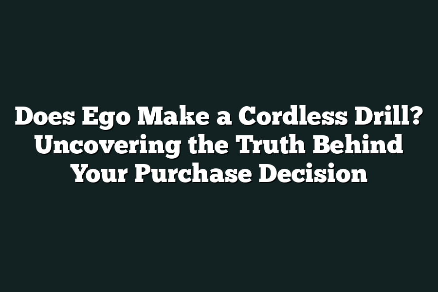 Does Ego Make a Cordless Drill? Uncovering the Truth Behind Your Purchase Decision