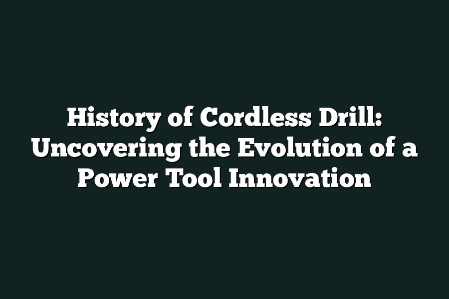 History of Cordless Drill: Uncovering the Evolution of a Power Tool Innovation