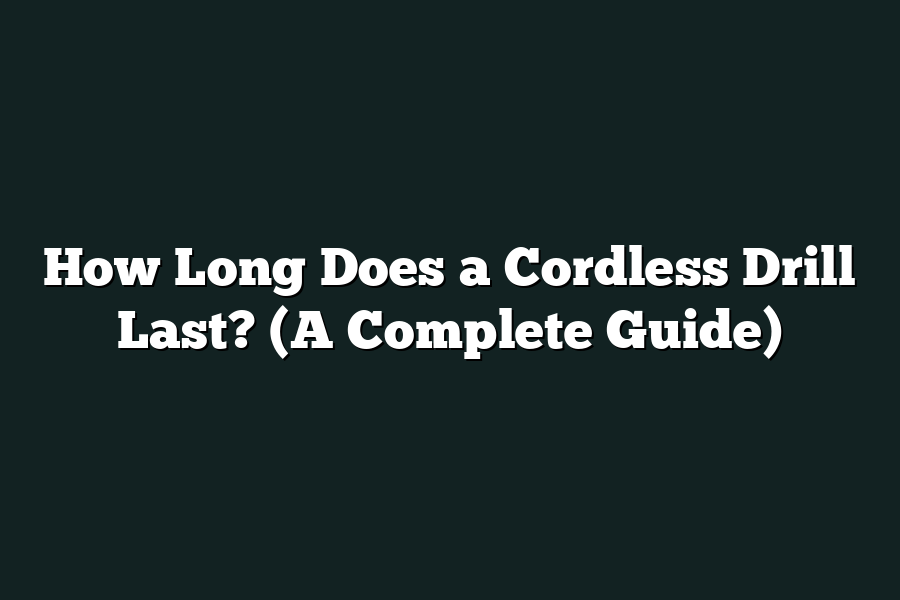 How Long Does a Cordless Drill Last? (A Complete Guide)