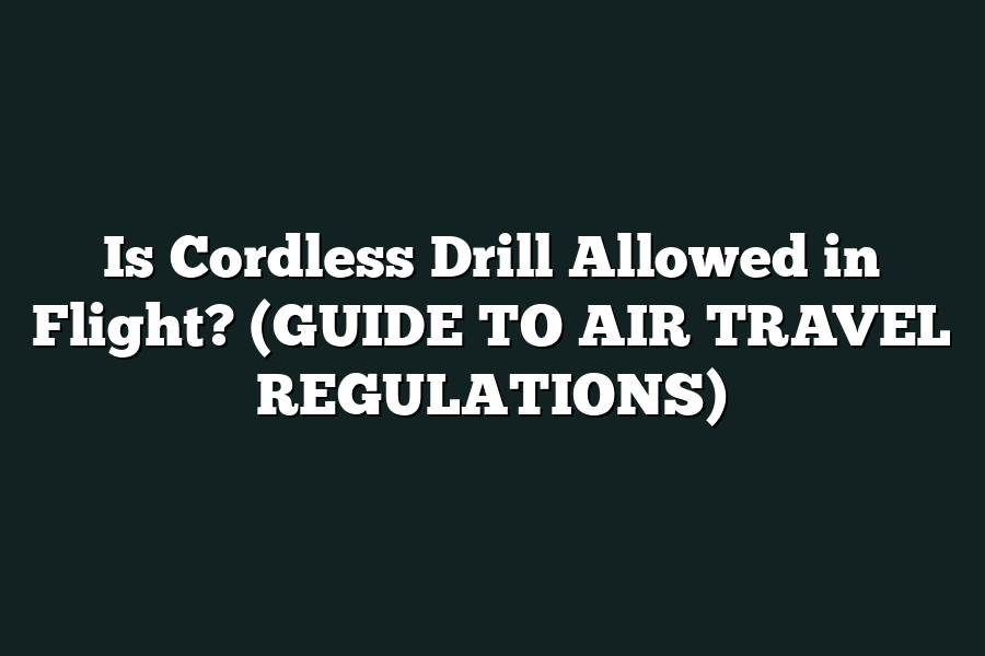 Is Cordless Drill Allowed in Flight? (GUIDE TO AIR TRAVEL REGULATIONS)