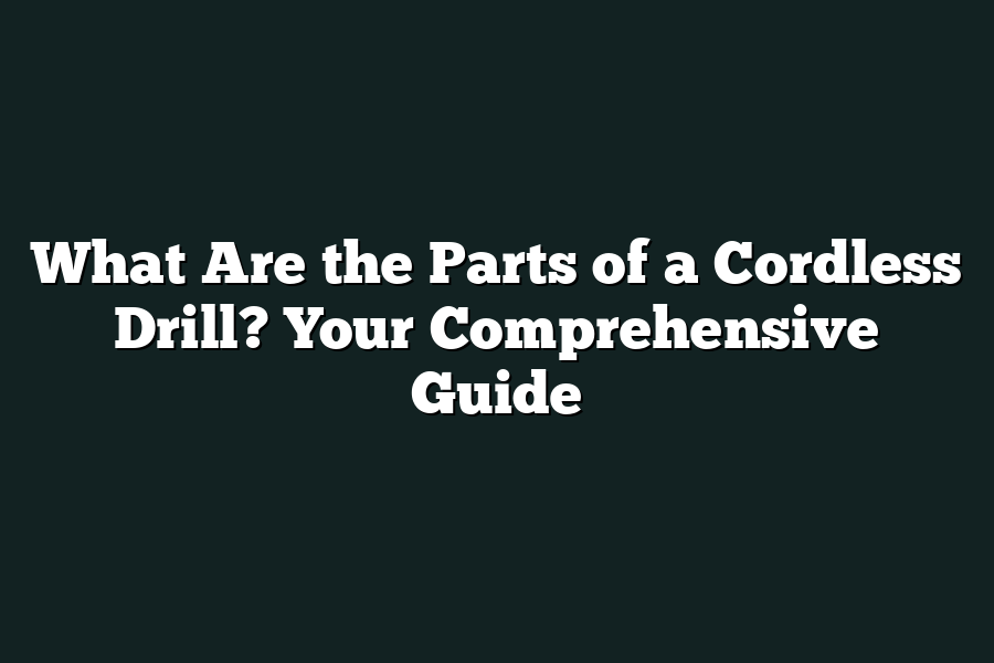 What Are the Parts of a Cordless Drill? Your Comprehensive Guide