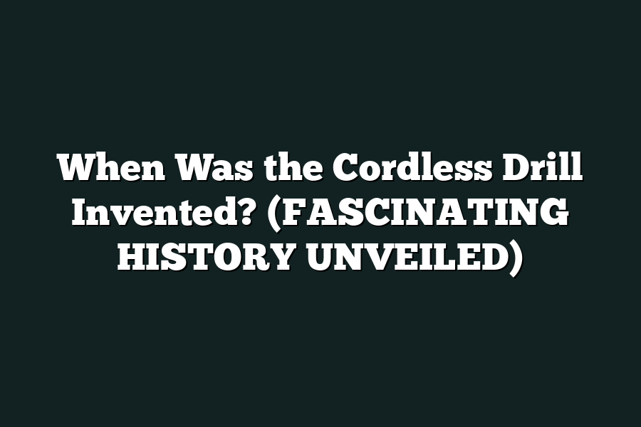 When Was the Cordless Drill Invented? (FASCINATING HISTORY UNVEILED)