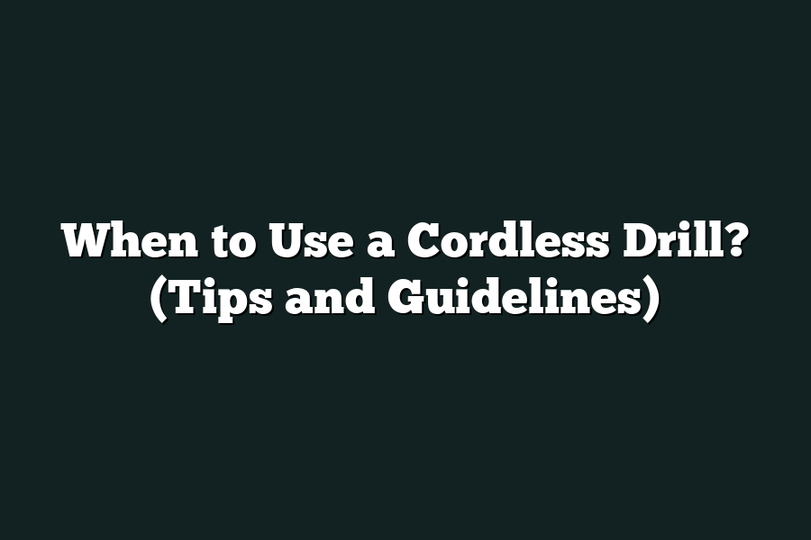 When to Use a Cordless Drill? (Tips and Guidelines)