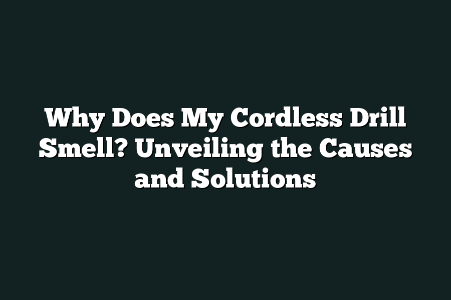 Why Does My Cordless Drill Smell? Unveiling the Causes and Solutions
