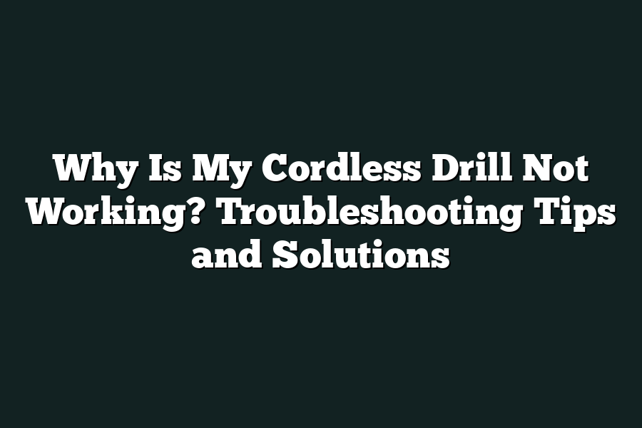 Why Is My Cordless Drill Not Working? Troubleshooting Tips and Solutions