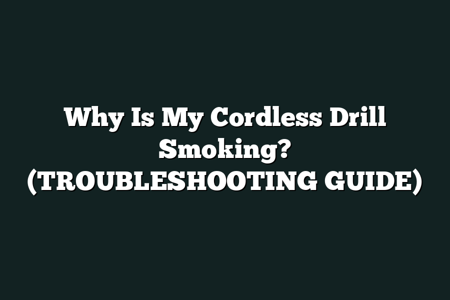 Why Is My Cordless Drill Smoking? (TROUBLESHOOTING GUIDE)