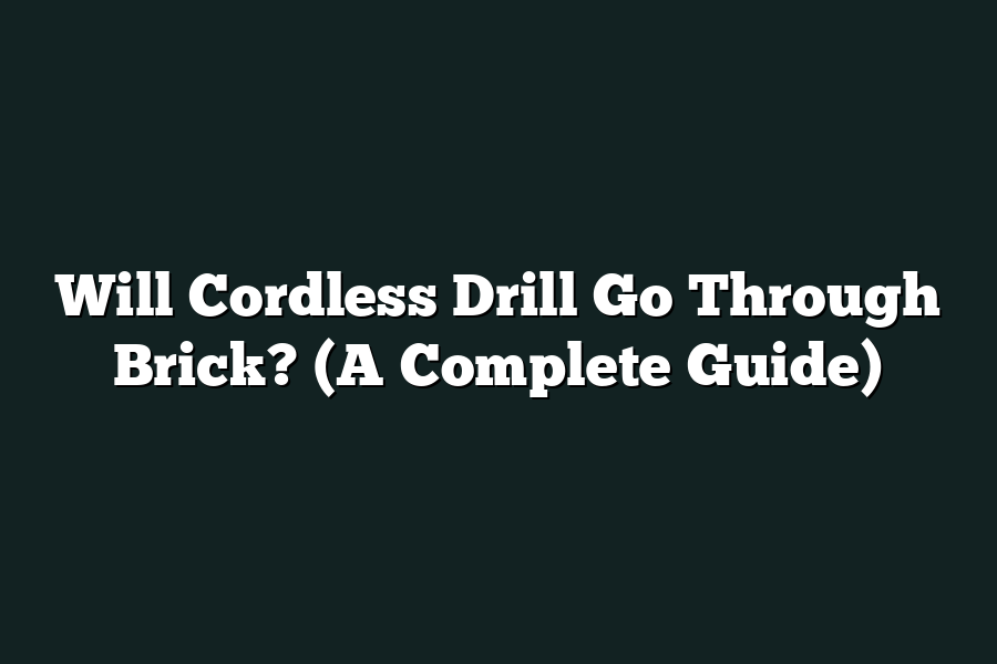 Will Cordless Drill Go Through Brick? (A Complete Guide)